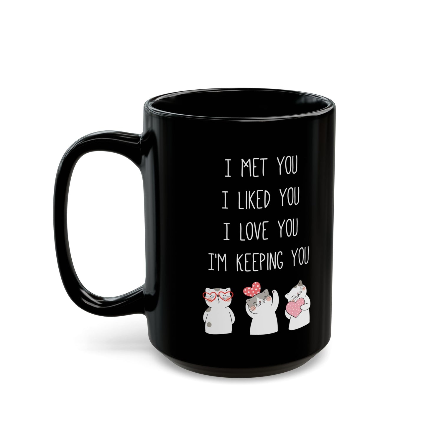 I Met You I Liked You I Love You Mug – Cute Cats Holding Hearts – Romantic Black Mug Gift