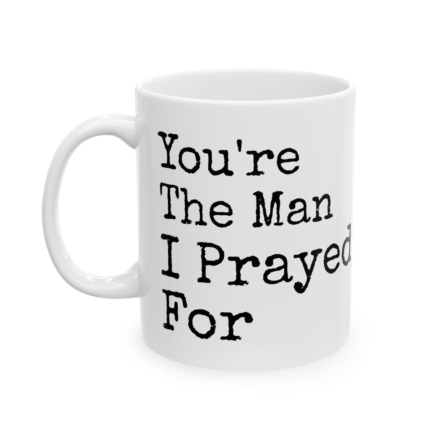 You're The Man I Prayed For White Mug, (11oz, 15oz)