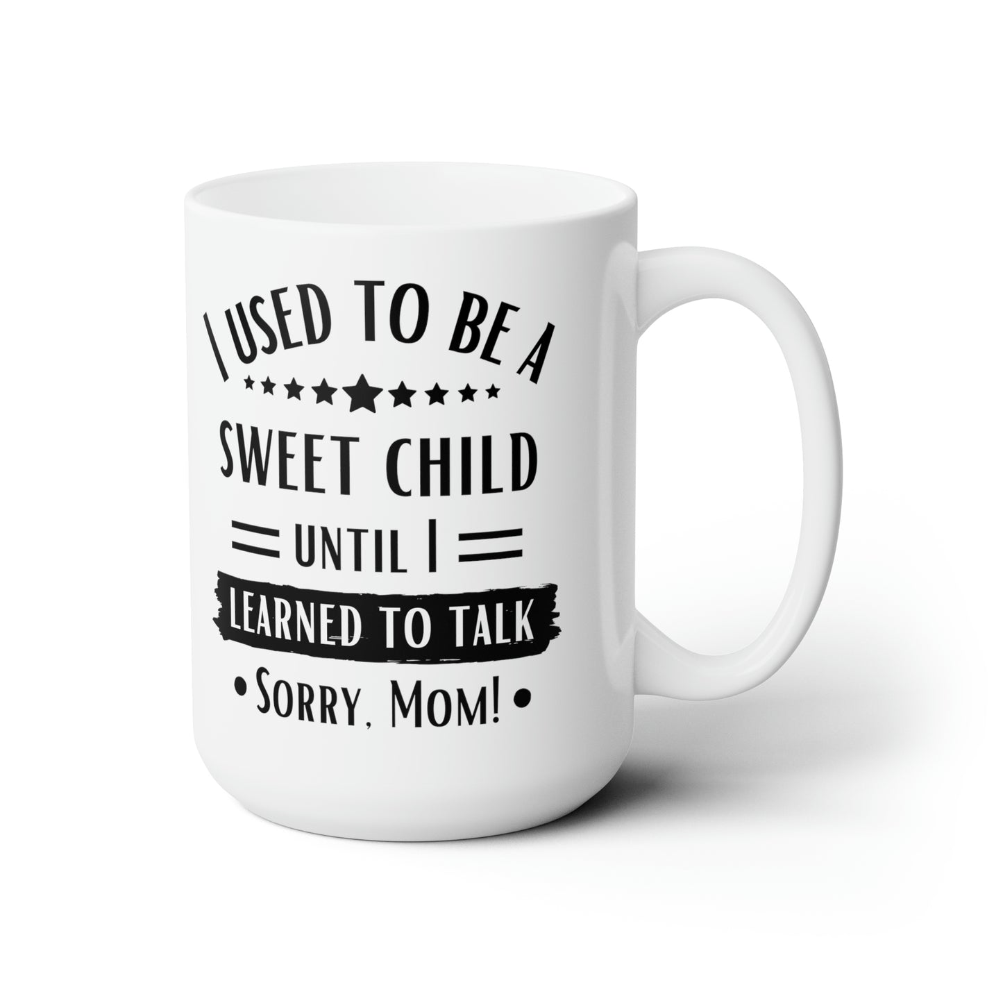 I Used to Be a Sweet Child Until I Learned to Talk Sorry Mom! White Mug