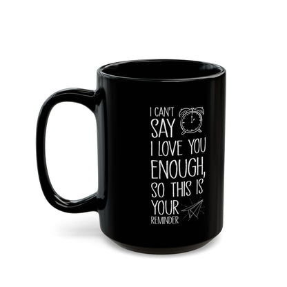 I Can’t Say I Love You Enough Black Mug – Romantic Reminder Gift for Girlfriend, Boyfriend, Spouse