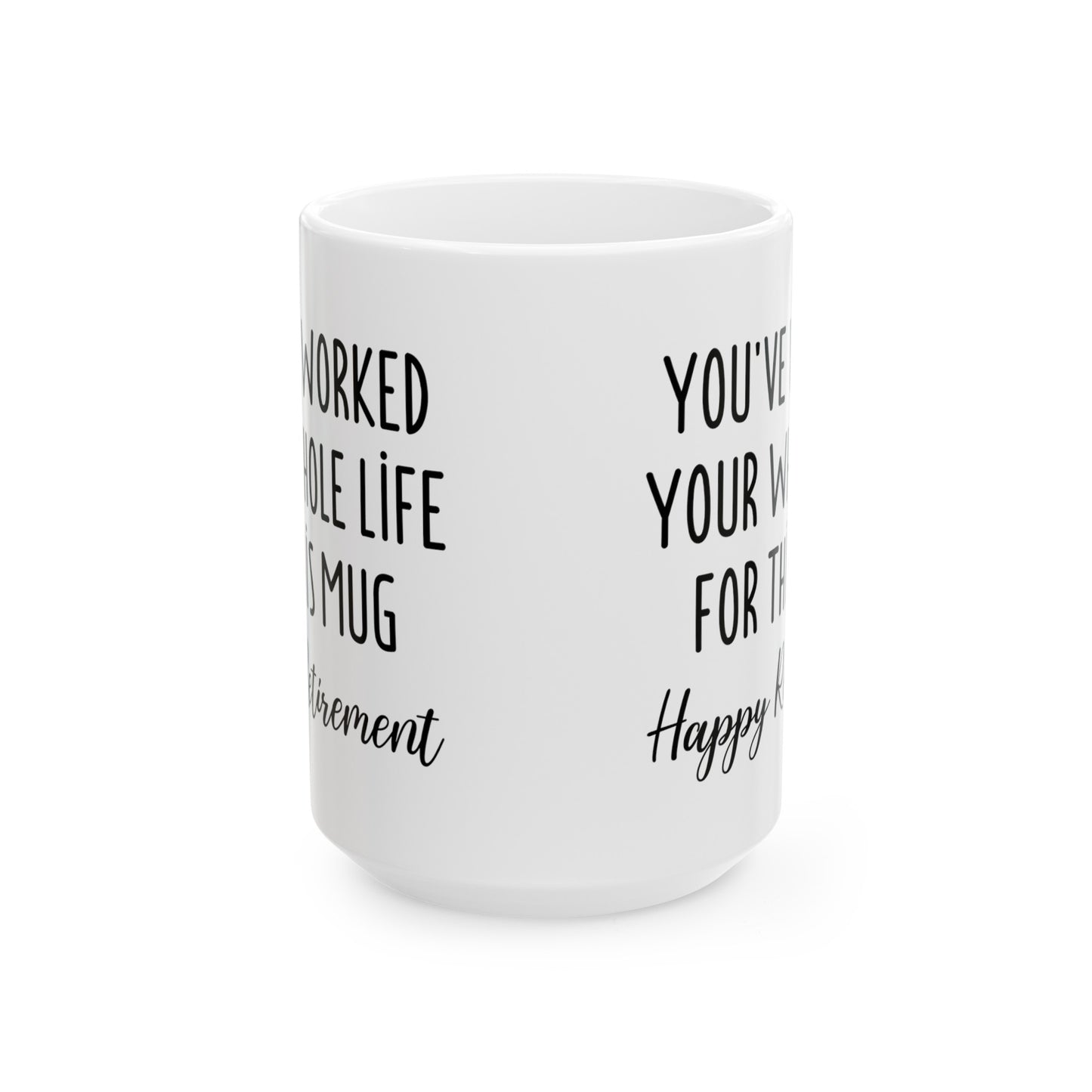 Retirement Mug – You’ve Worked Your Whole Life for This Mug