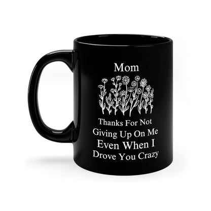 Mom Thanks for Not Giving Up on Me - Funny Floral Black Coffee Mug Mother’s Day Gift