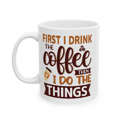First I Drink The Coffe White Mug, (11oz, 15oz)