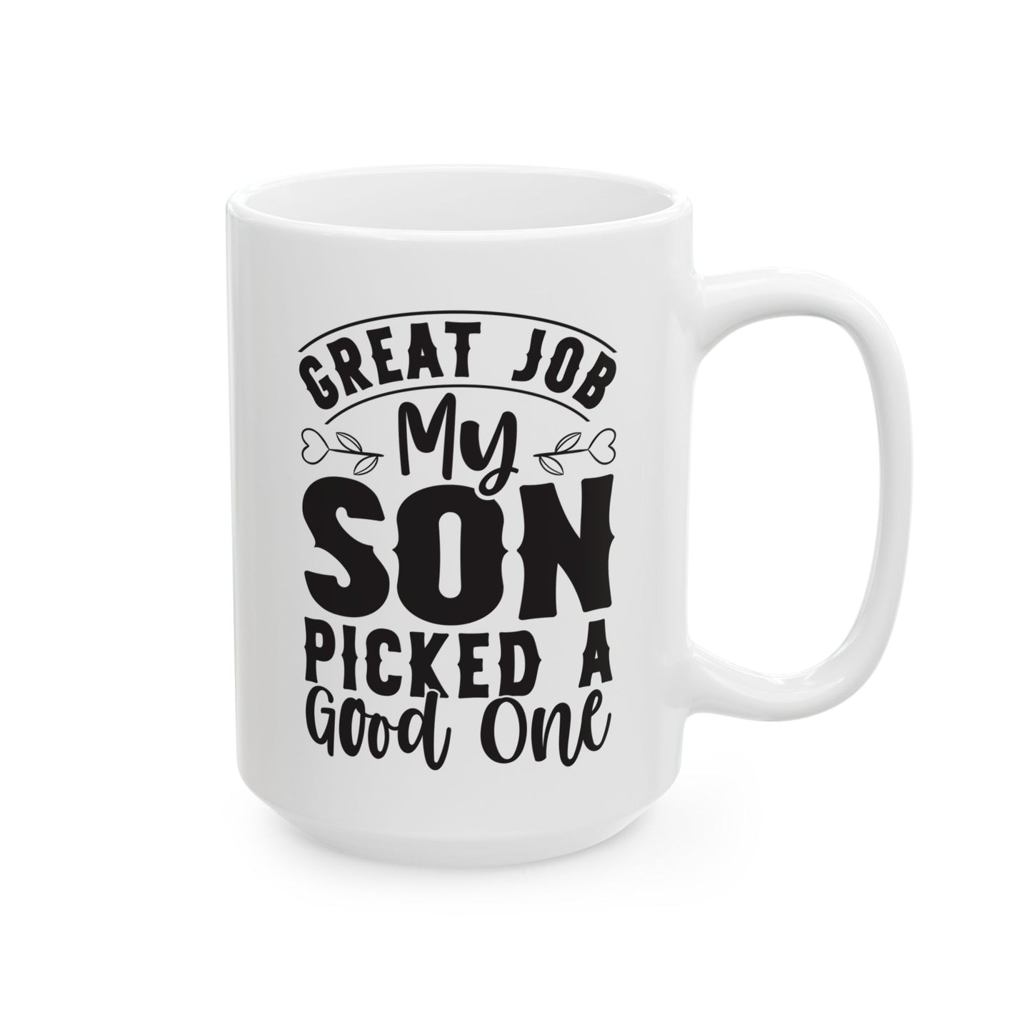 Great Job My Son Picked a Good One White Mug, (11oz, 15oz)