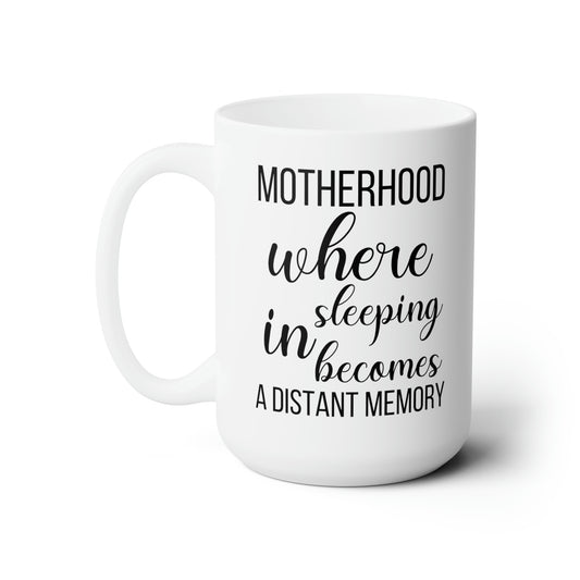 Funny Mom Mug – Motherhood Where Sleeping In Becomes a Distant Memory Coffee Cup for Moms