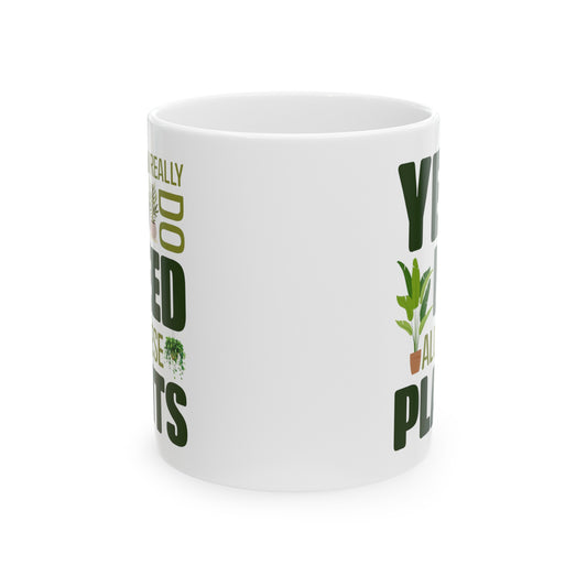 Yes I Really Do Need All These Plants 02, white Mug, (11oz, 15oz)