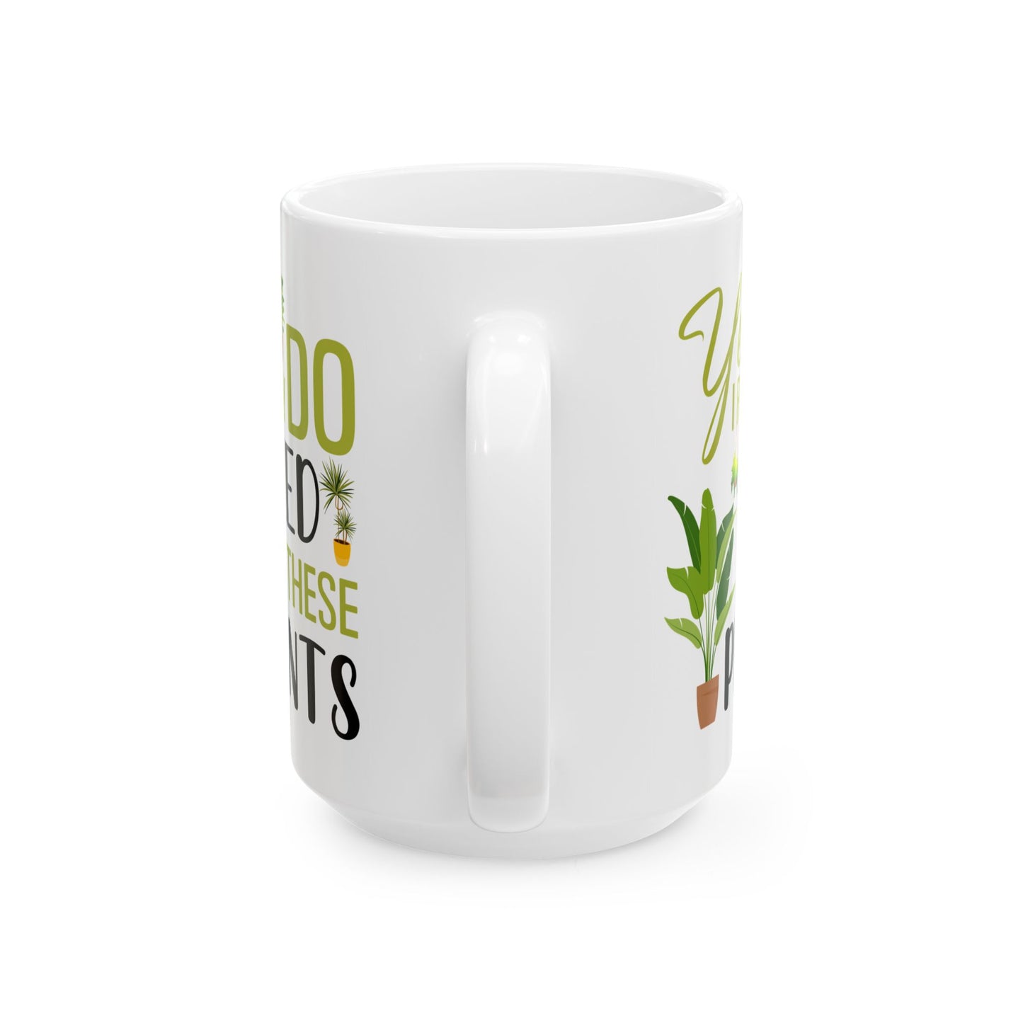 yes i really do need all plants, white Mug, (11oz, 15oz)