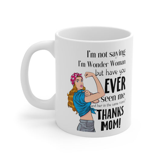 I'm Not Saying I'm Wonder Woman Mug - Funny Mom Gift - Thanks Mom