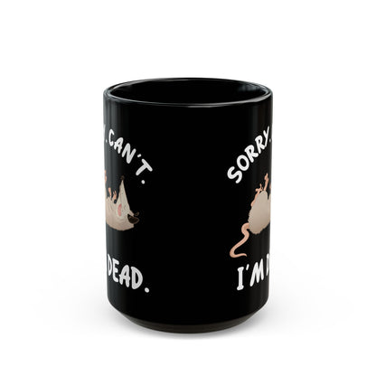 Sorry. Can't I'm Dead, Black Mug (11oz, 15oz)