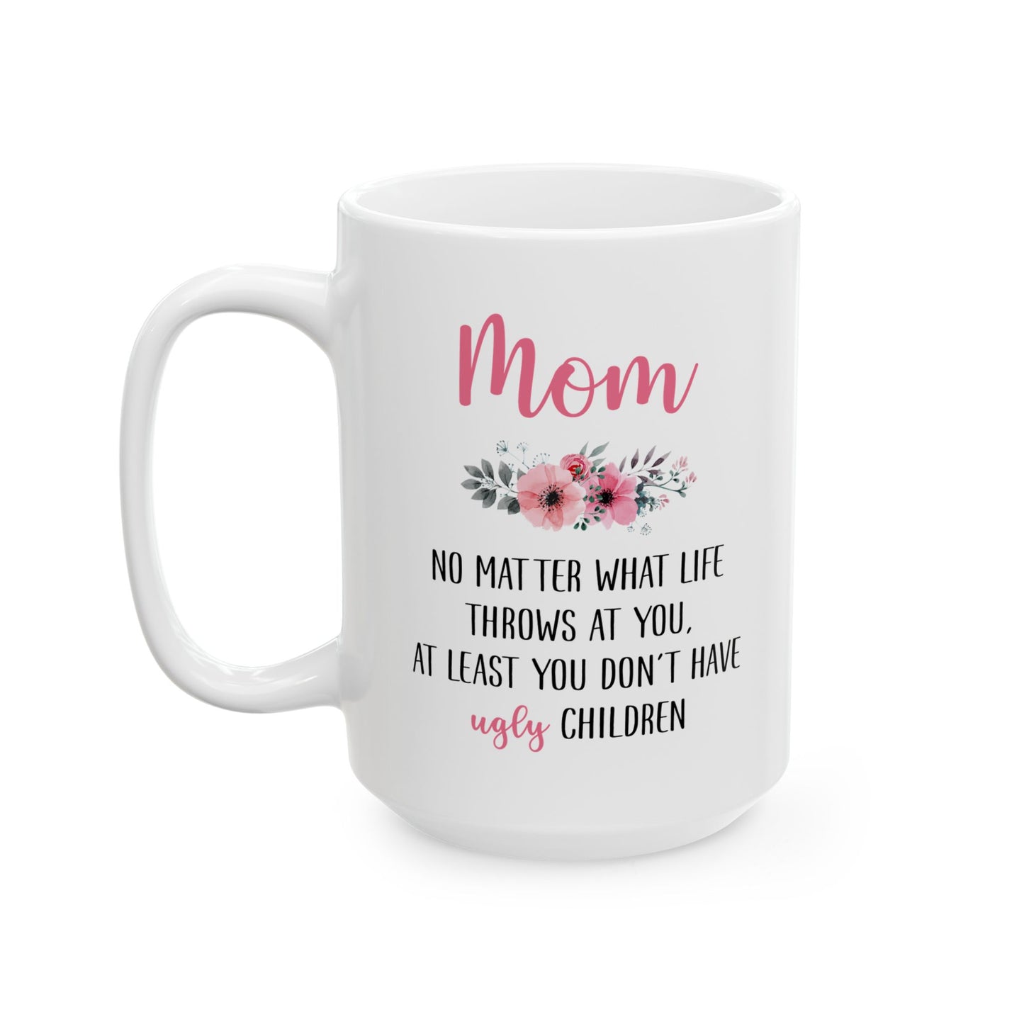 Mom No Matter What Life Throws At You, white Mug, (11oz, 15oz)