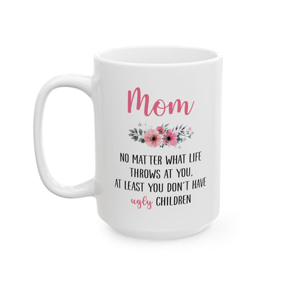 Mom Floral Mug – No Matter What Life Throws at You, At Least You Don't Have Ugly Children