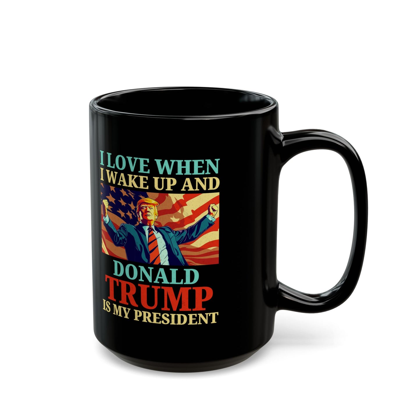 Donald Trump Mug – I Love When I Wake Up and Trump Is My President