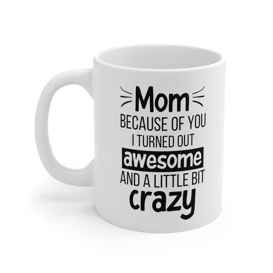 Funny Mom Mug – I Turned Out Awesome and a Little Bit Crazy White Coffee Cup