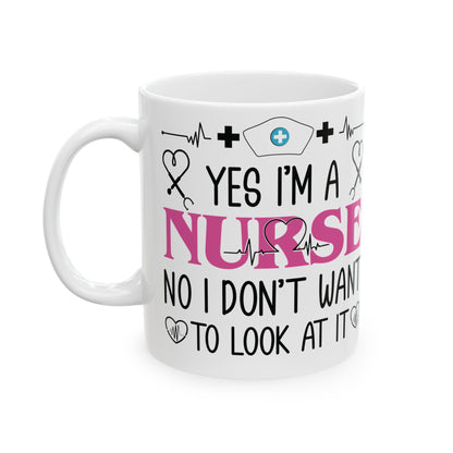 Yes I’m a Nurse No I Don’t Want to Look at It Mug – Funny Nurse Appreciation Gift