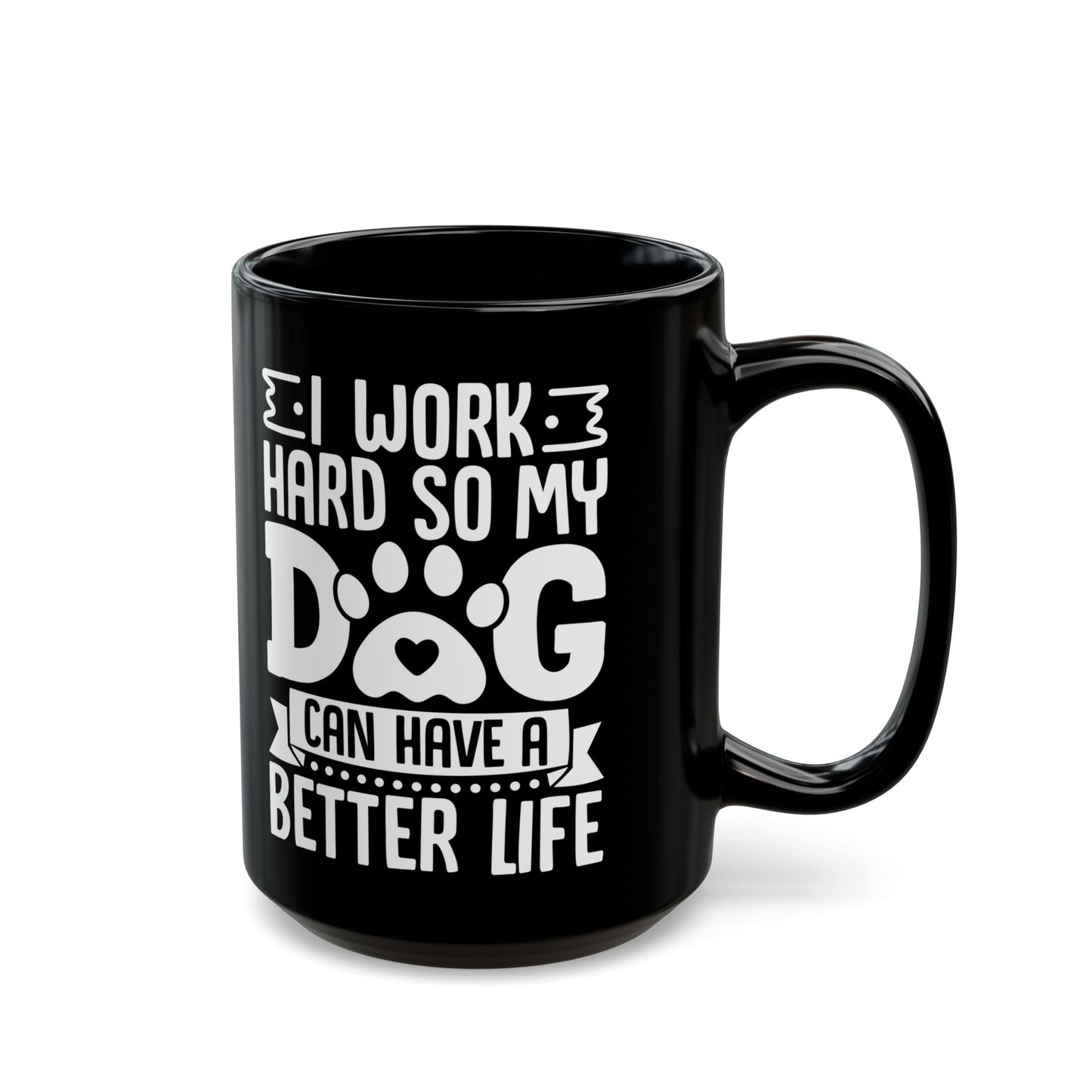 I Work Hard So My Dog Can Have a Better Life Black Mug (11oz, 15oz)