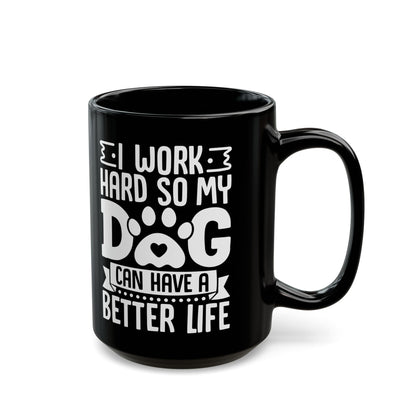 I Work Hard So My Dog Can Have a Better Life Black Mug (11oz, 15oz)