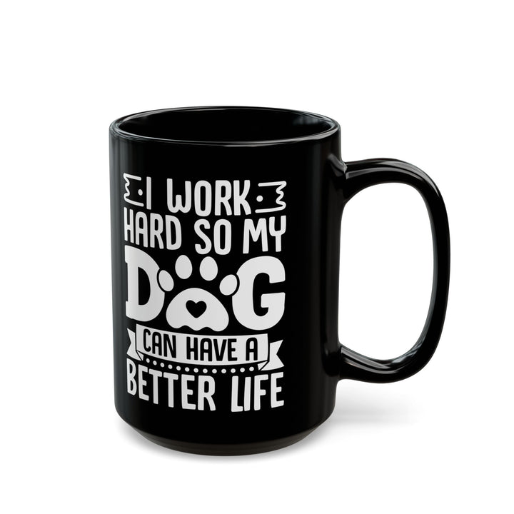 I Work Hard So My Dog Can Have a Better Life Black Mug (11oz, 15oz)