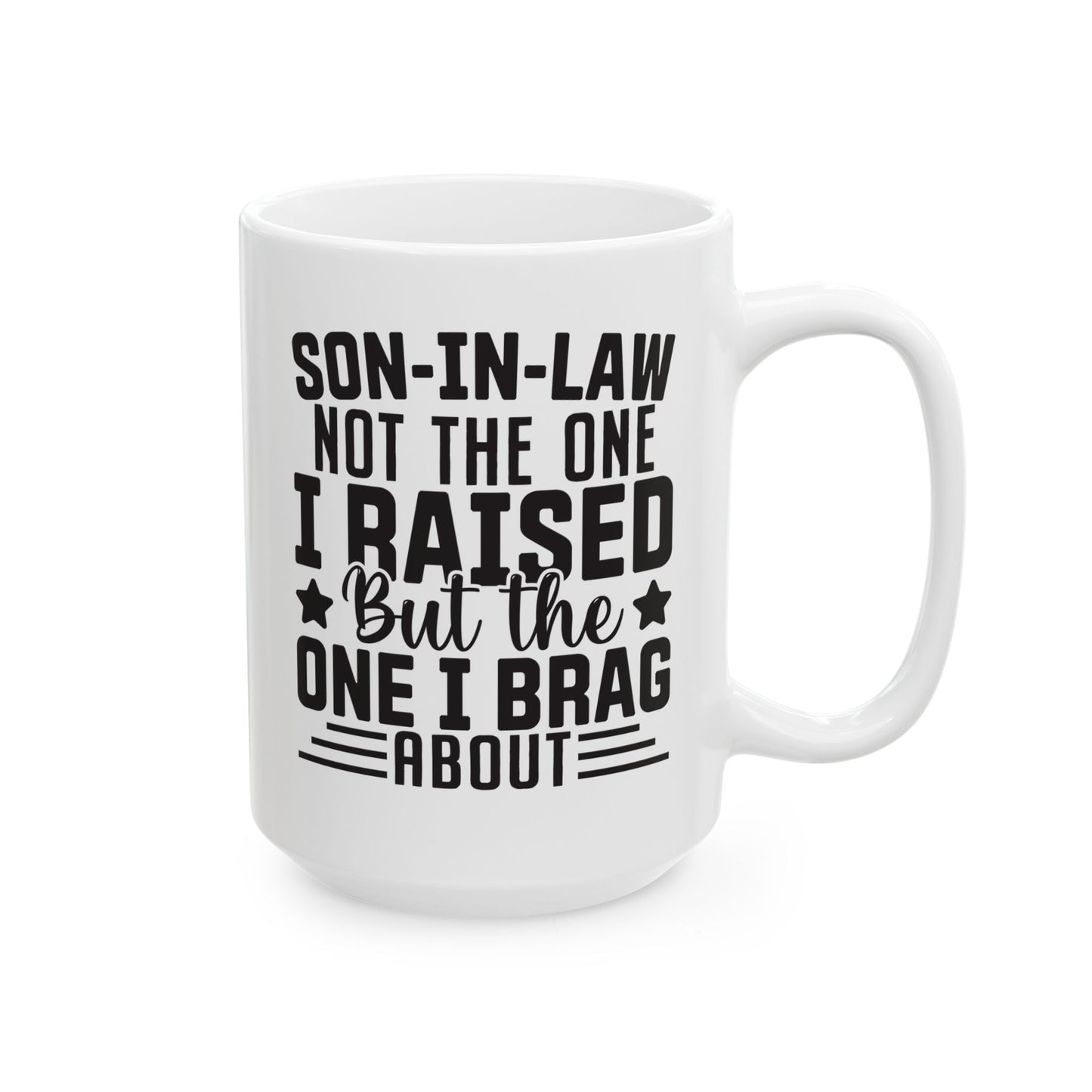 Son-in-Law Not the One I Raised But the One I Brag About White Mug, (11oz, 15oz)