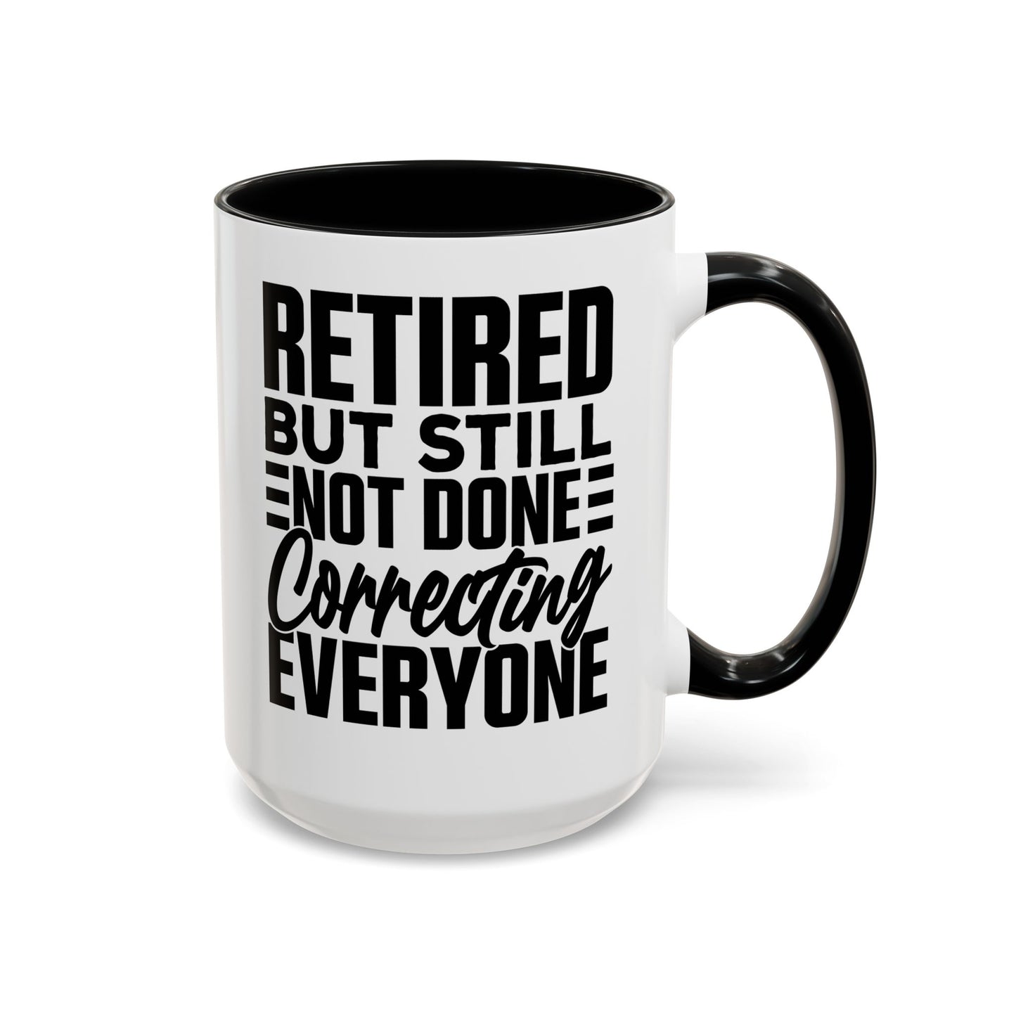 Retired, But Still Not Done Correcting Everyone Coffee Mug (11, 15oz)