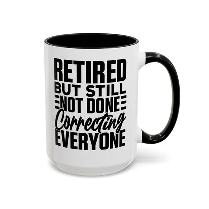 Retired, But Still Not Done Correcting Everyone Coffee Mug (11, 15oz)