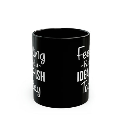 Feeling Kinda IDGAF-ISH Today Mug – Funny & Bold Coffee Mug for Every Mood