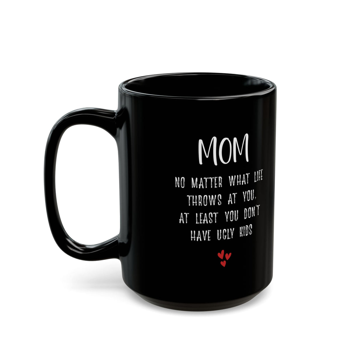Gift for Mom – At Least You Don’t Have Ugly Kids Funny Mug
