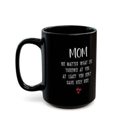 Gift for Mom – At Least You Don’t Have Ugly Kids Funny Mug