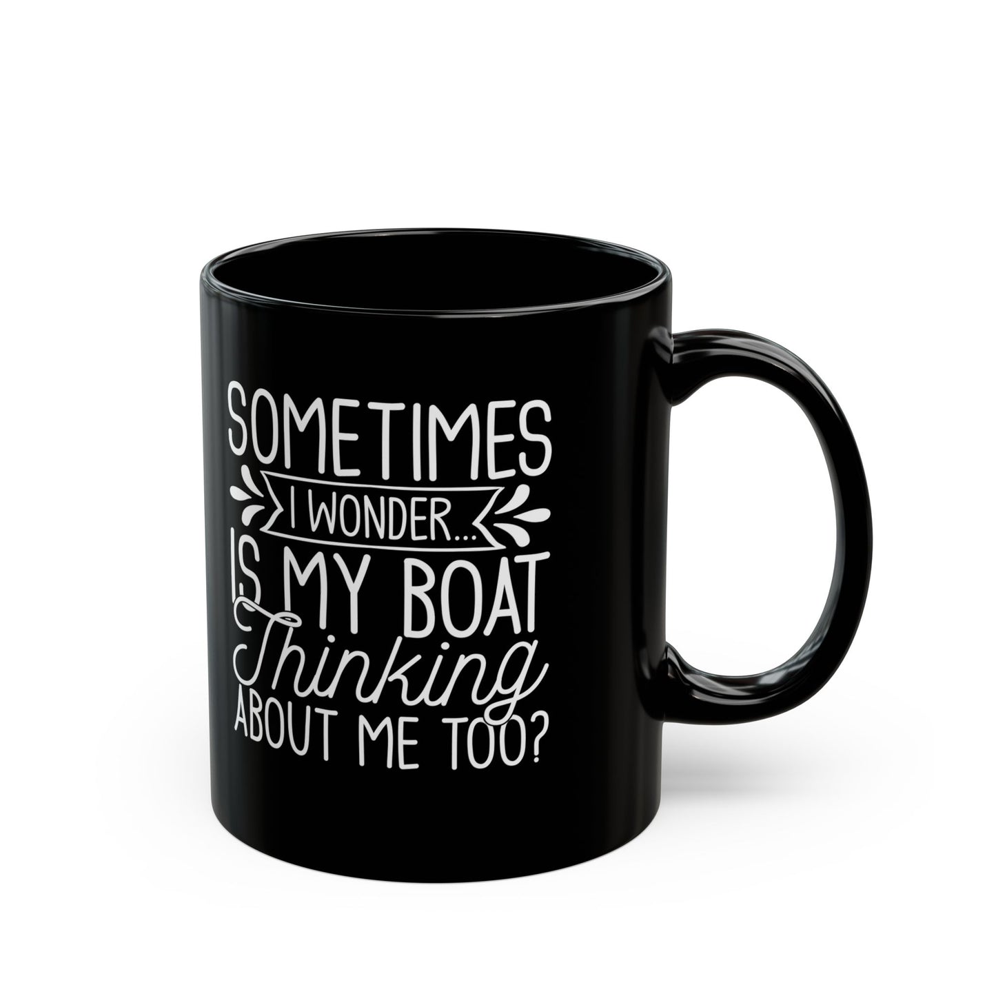 Sometimes I wonder... Is My Boat Thinking About Me Too Black Mug, (11oz, 15oz)