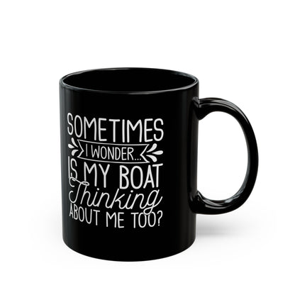 Sometimes I wonder... Is My Boat Thinking About Me Too Black Mug, (11oz, 15oz)