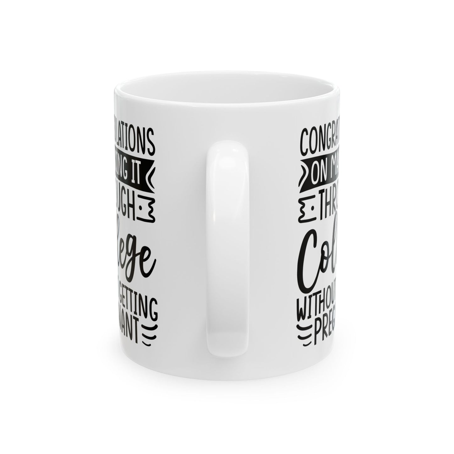 Congratulations on Making it Through College Without Getting Pregnant White Mug, (11oz, 15oz)