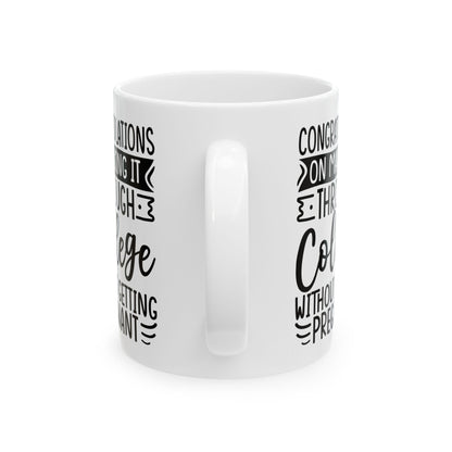 Congratulations on Making it Through College Without Getting Pregnant White Mug, (11oz, 15oz)