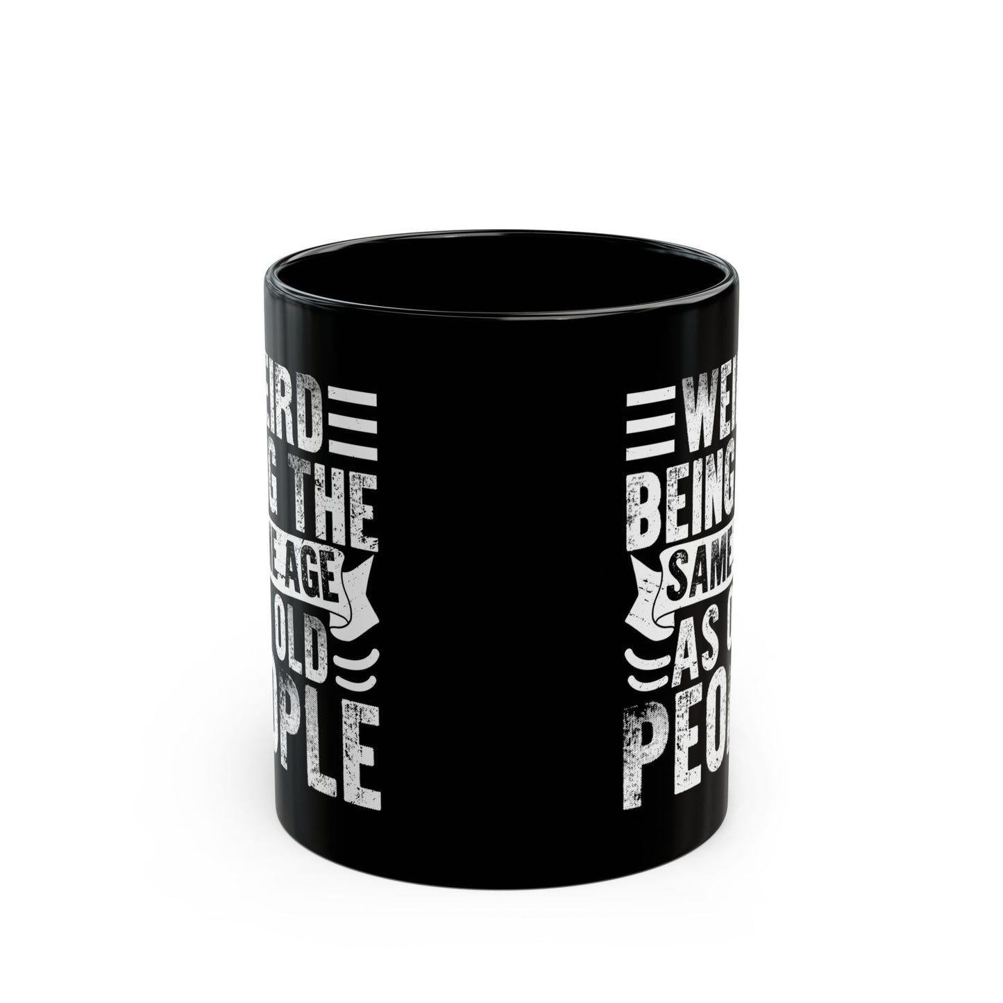 Weird Being The Same Age as Old People Black Mug (11oz, 15oz)