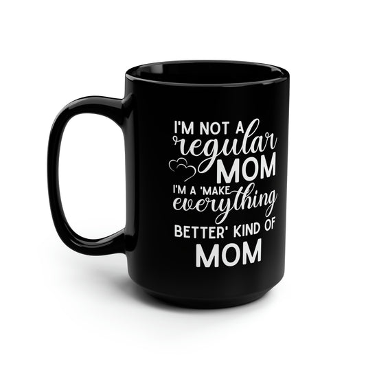 Funny Mom Coffee Mug – Not a Regular Mom, a Make Everything Better Mom Mother's Day Gift