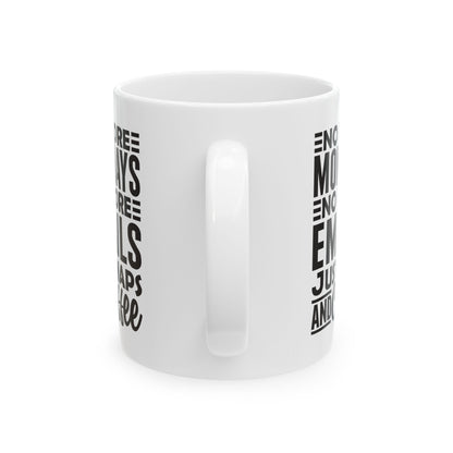 No More Mondays. No More Emails. Just Naps and Coffee White Mug, (11oz, 15oz)