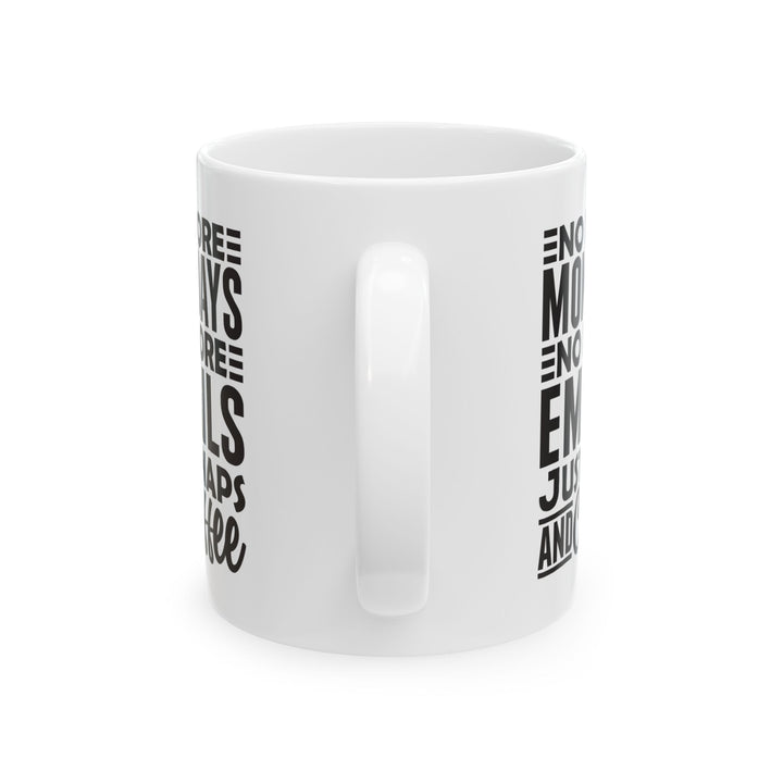 No More Mondays. No More Emails. Just Naps and Coffee White Mug, (11oz, 15oz)