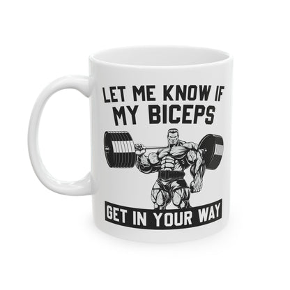 Let Me Know If My Biceps White Mug, (11oz, 15oz)