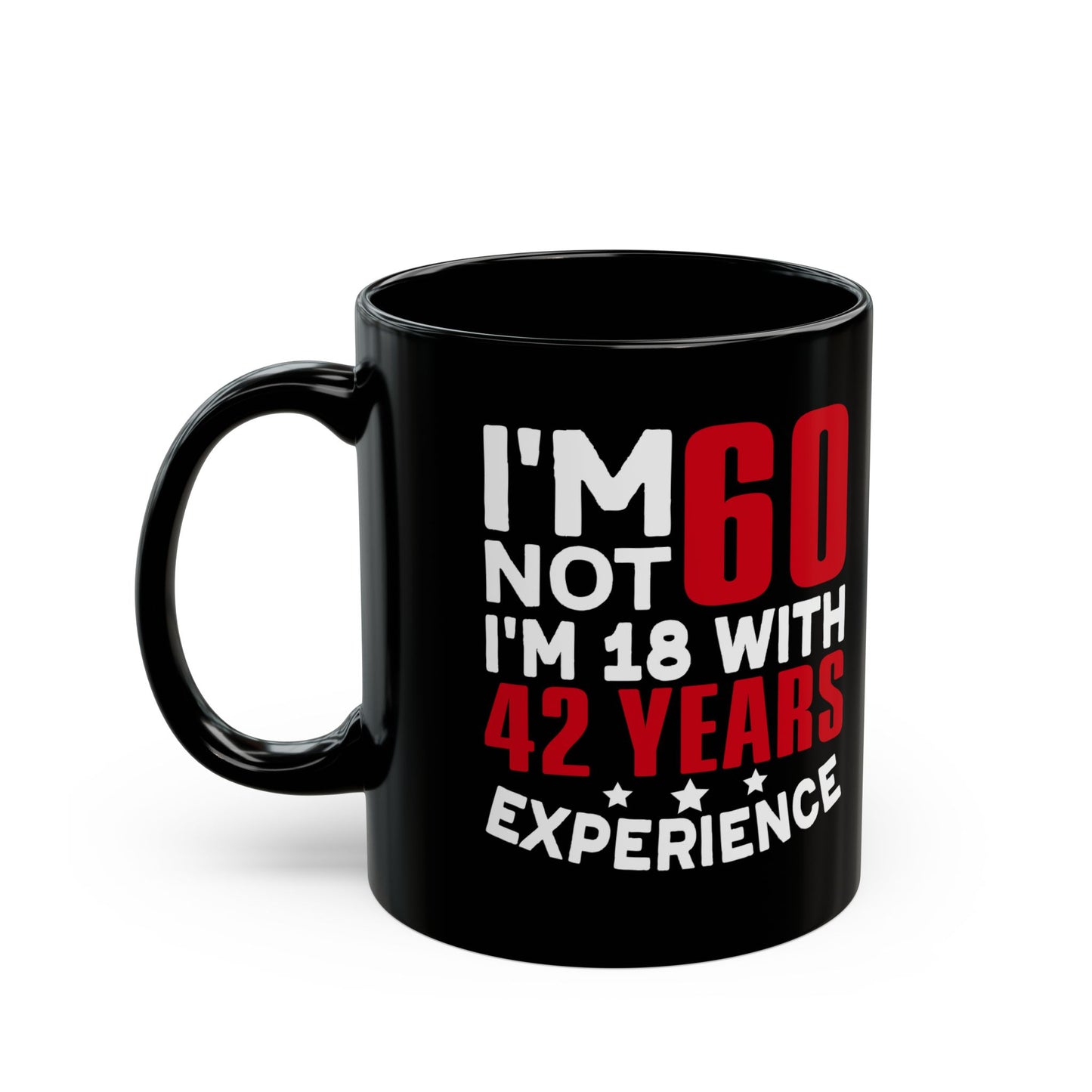 I_m Not 60 I_m 18 with 42 years Experience Black Mug (11oz, 15oz)