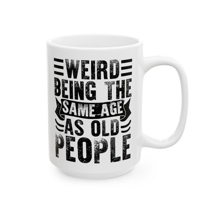 Weird Being The Same Age as Old People White Mug, (11oz, 15oz)