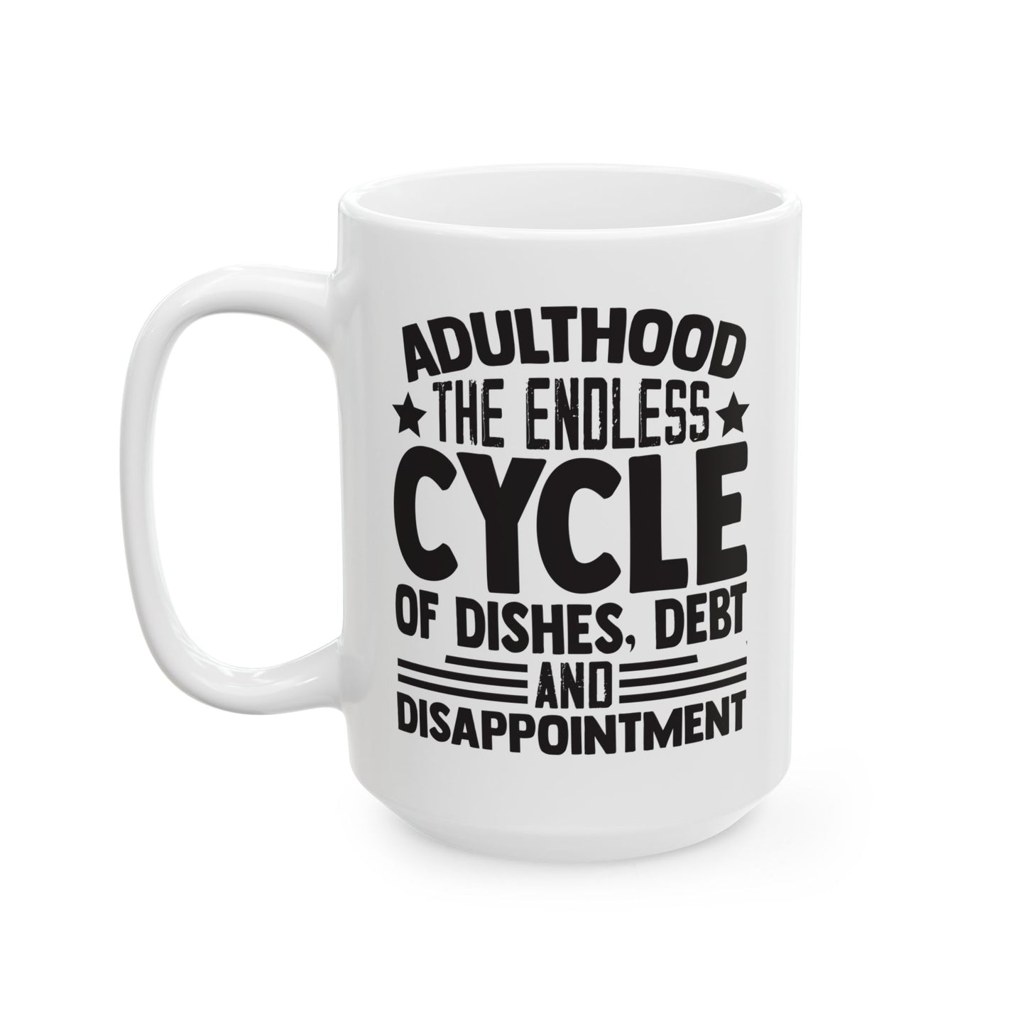 Adulthood The Endless Cycle of Dishes  Debt  and Disappointment White Mug, (11oz, 15oz)