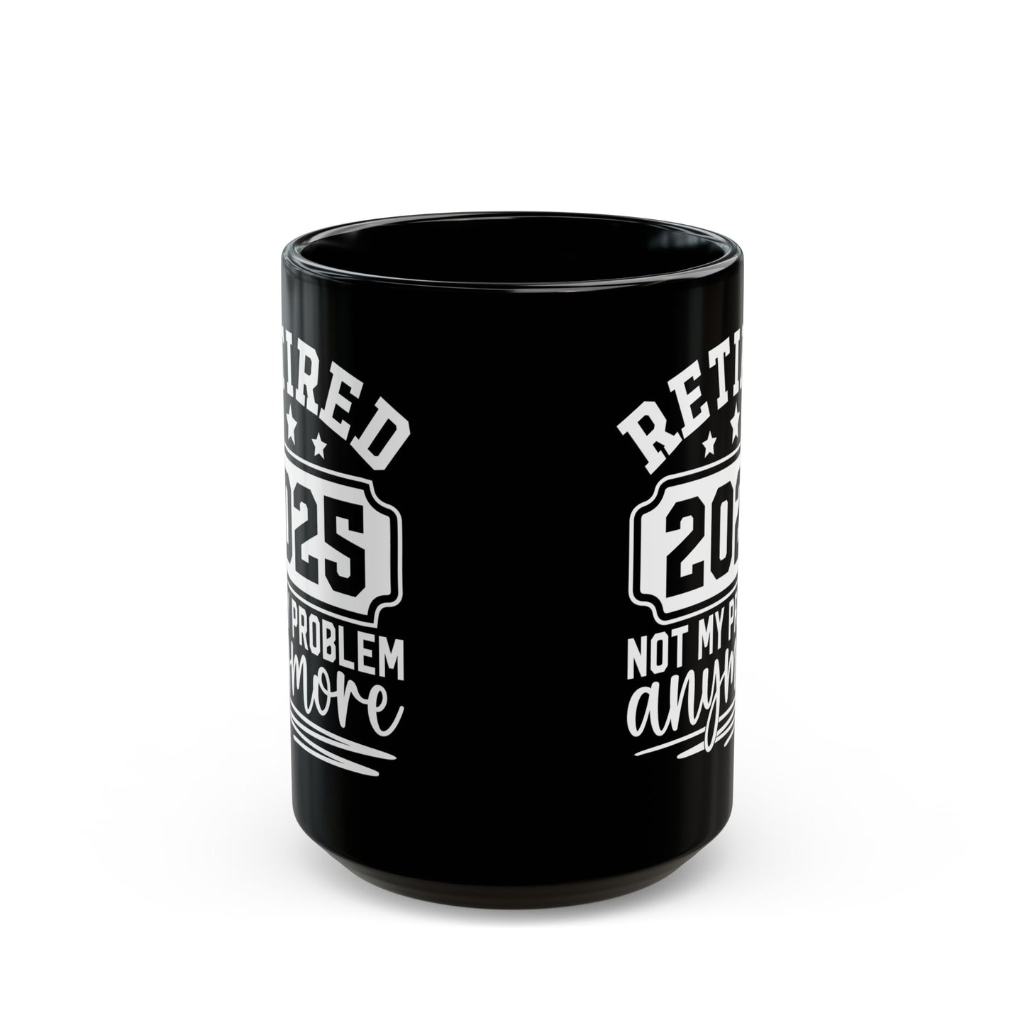 Retired 2025 Not My Problem Anymore Black Mug (11oz, 15oz)