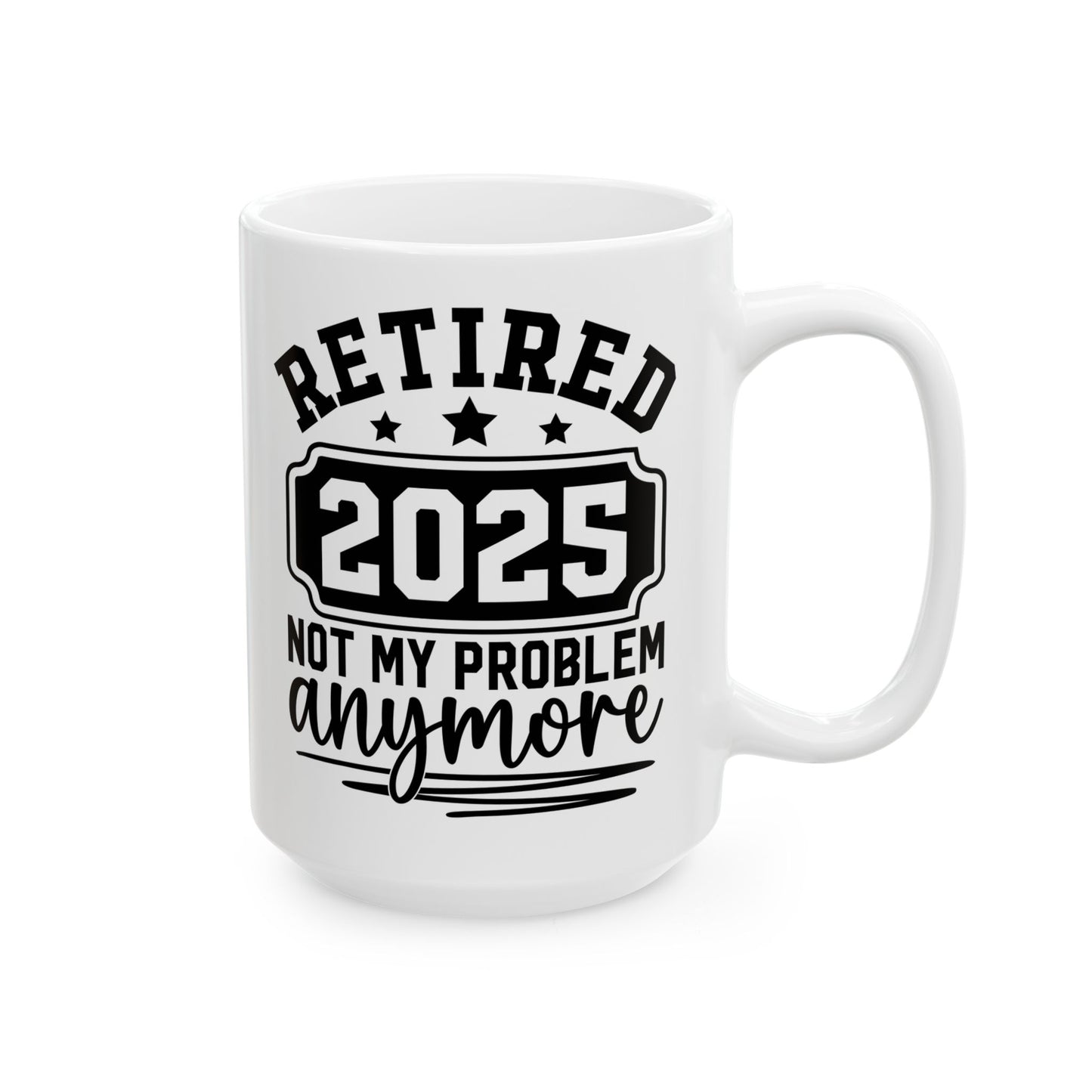 Retired 2025 Not My Problem Anymore White Mug, (11oz, 15oz)