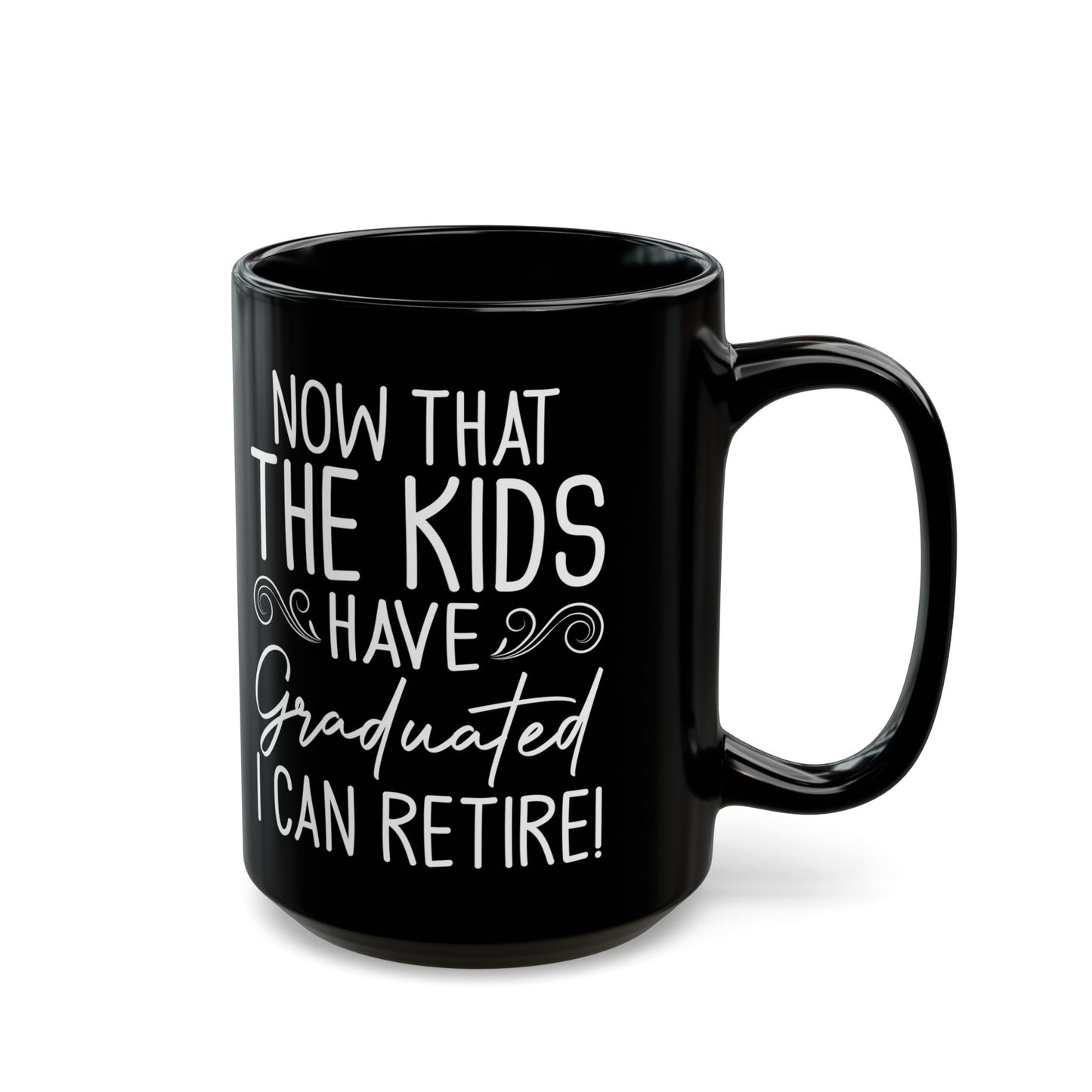 Now That The Kids Have Graduated i can retire! Black Mug (11oz, 15oz)