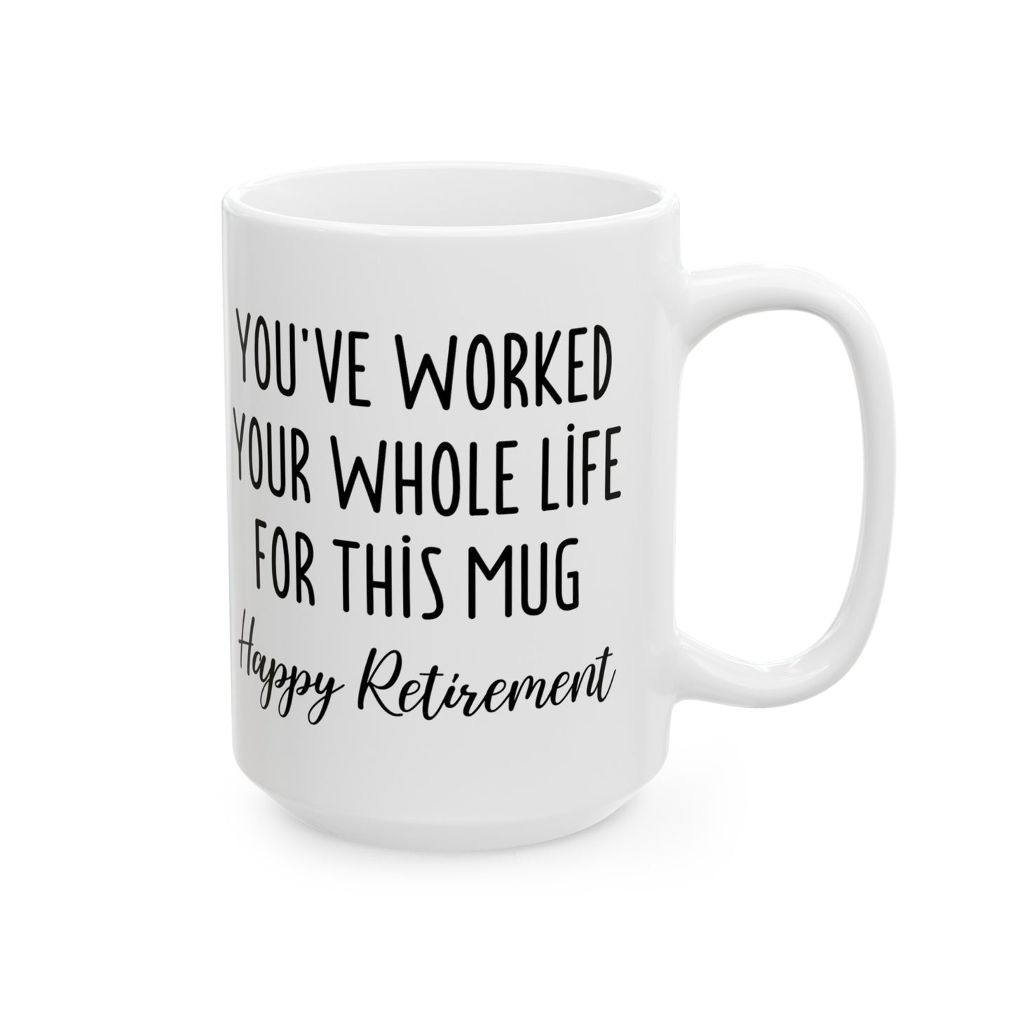 Retirement Mug – You’ve Worked Your Whole Life for This Mug