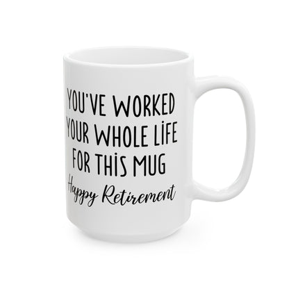 Retirement Mug – You’ve Worked Your Whole Life for This Mug