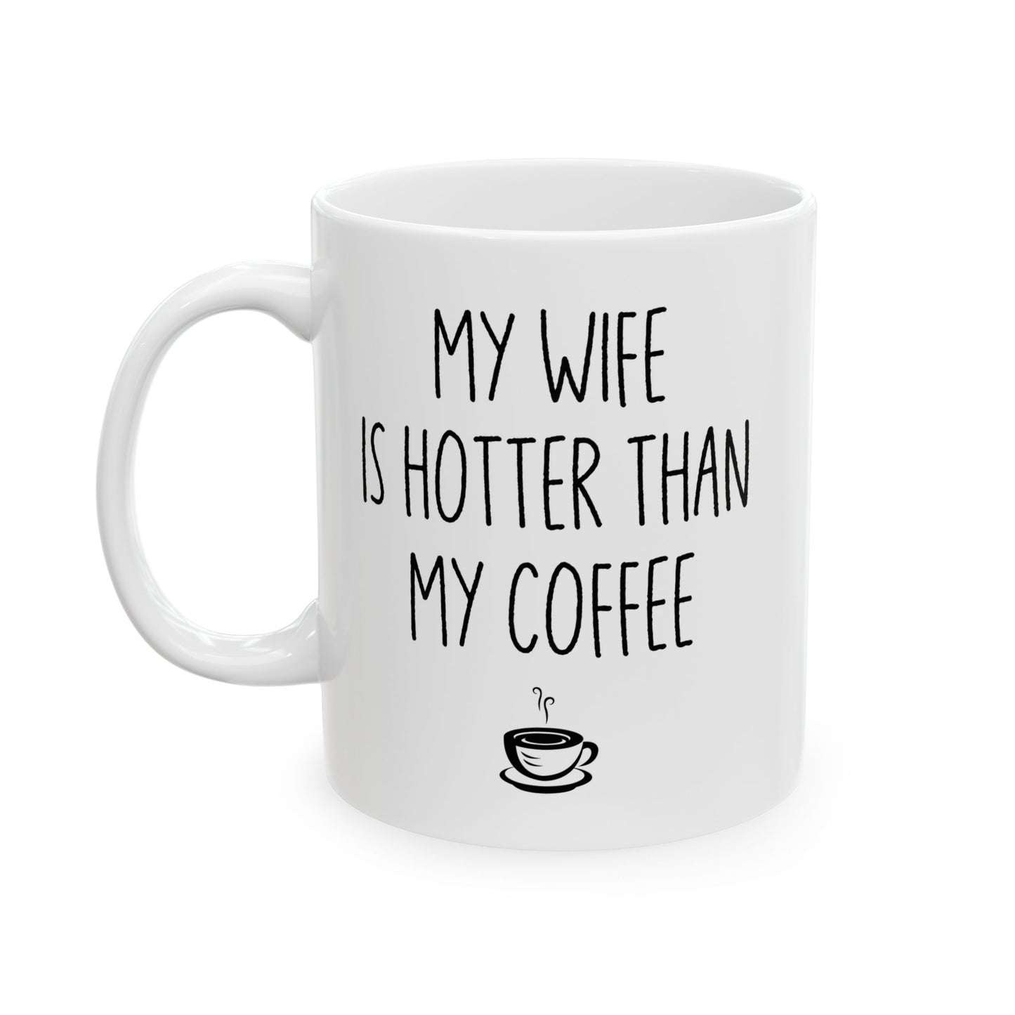 My Wife Is Hotter Than My Coffe White Mug, (11oz, 15oz)