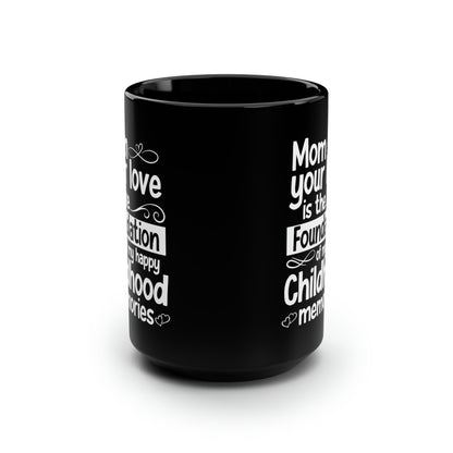 Mom, Your Love is the Foundation of My Childhood Memories – Black Coffee Mug