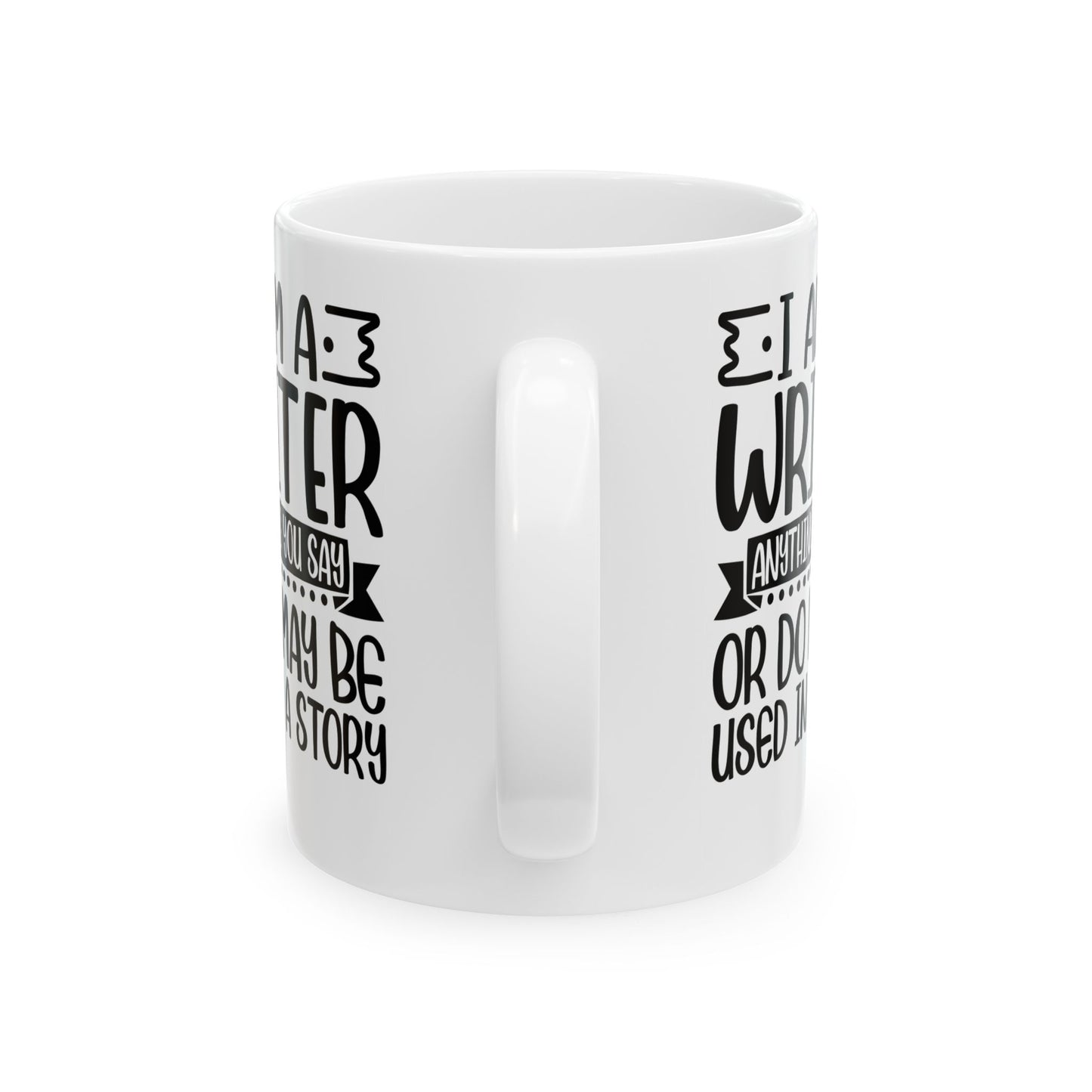 I_m a Writer Anything you say or do May be Used in a Story White Mug, (11oz, 15oz)