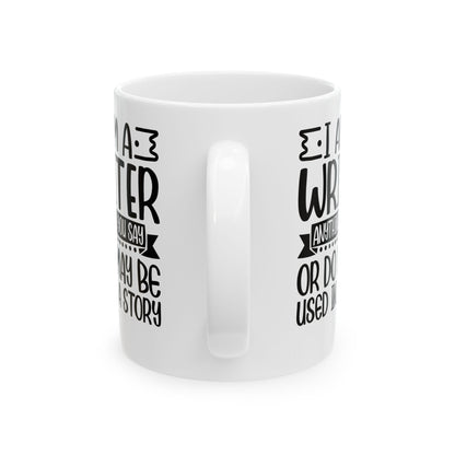 I_m a Writer Anything you say or do May be Used in a Story White Mug, (11oz, 15oz)
