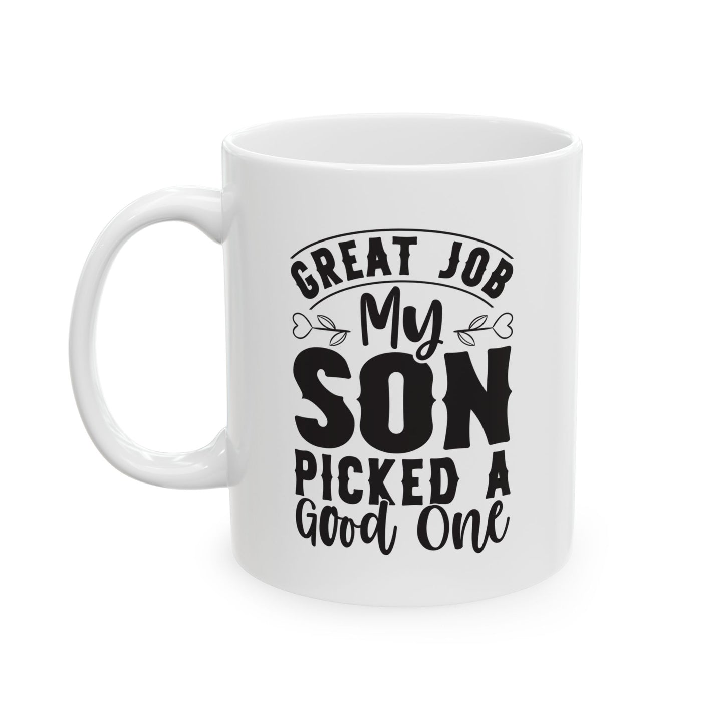 Great Job My Son Picked a Good One White Mug, (11oz, 15oz)