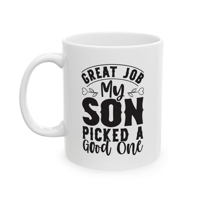 Great Job My Son Picked a Good One White Mug, (11oz, 15oz)